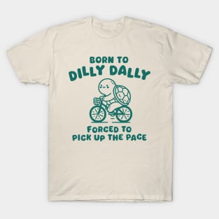 Funny quote | Born To Dilly Dally T-Shirt
